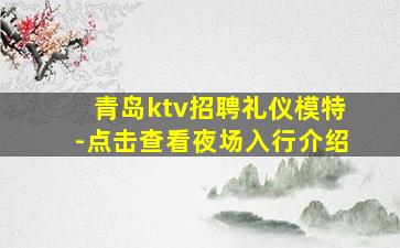 青岛ktv招聘礼仪模特-点击查看夜场入行介绍